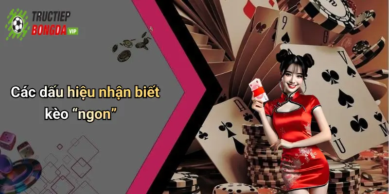 Các dấu hiệu nhận biết kèo “ngon”