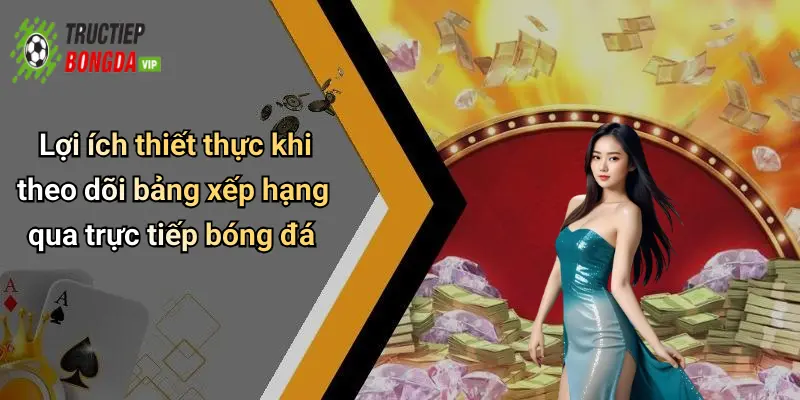 Lợi ích thiết thực khi theo dõi bảng xếp hạng qua trực tiếp bóng đá