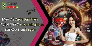 Mẹo Cá Cược Dựa Trên Tỷ Lệ Nhà Cái: Kinh Nghiệm Bắt Kèo Trực Tuyến