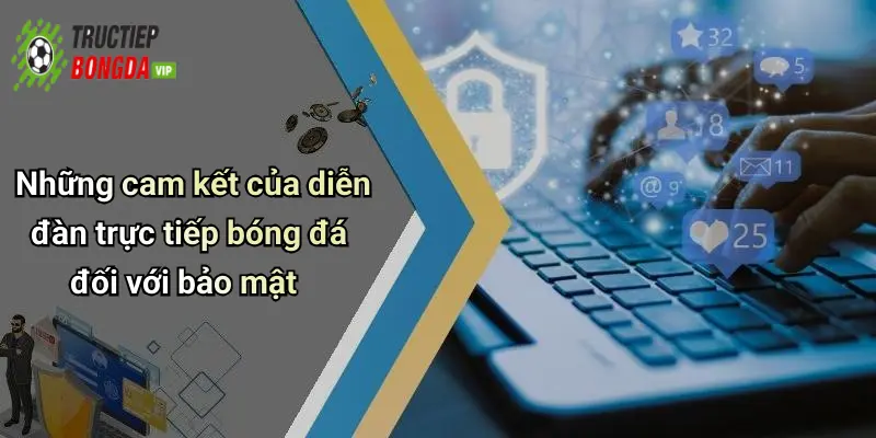 Những cam kết của diễn đàn trực tiếp bóng đá đối với bảo mật