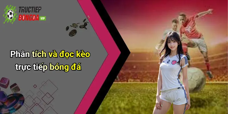 Phân tích và đọc kèo trực tiếp bóng đá