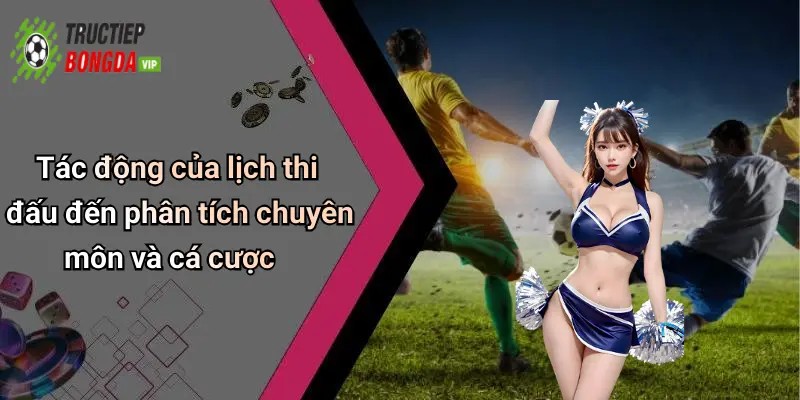 Tác động của lịch thi đấu đến phân tích chuyên môn và cá cược