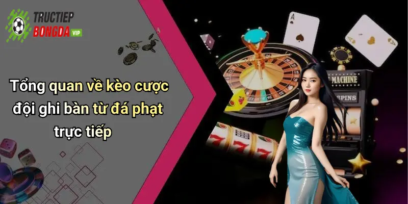 Tổng quan về kèo cược đội ghi bàn từ đá phạt trực tiếp