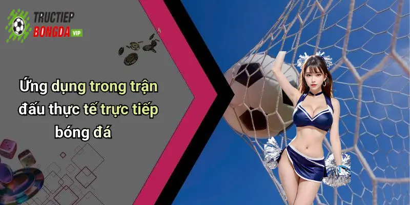 Ứng dụng trong trận đấu thực tế trực tiếp bóng đá