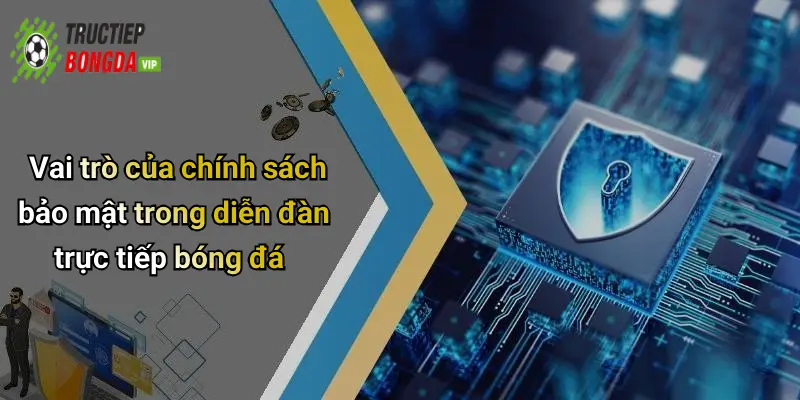 Vai trò của chính sách bảo mật trong diễn đàn trực tiếp bóng đá