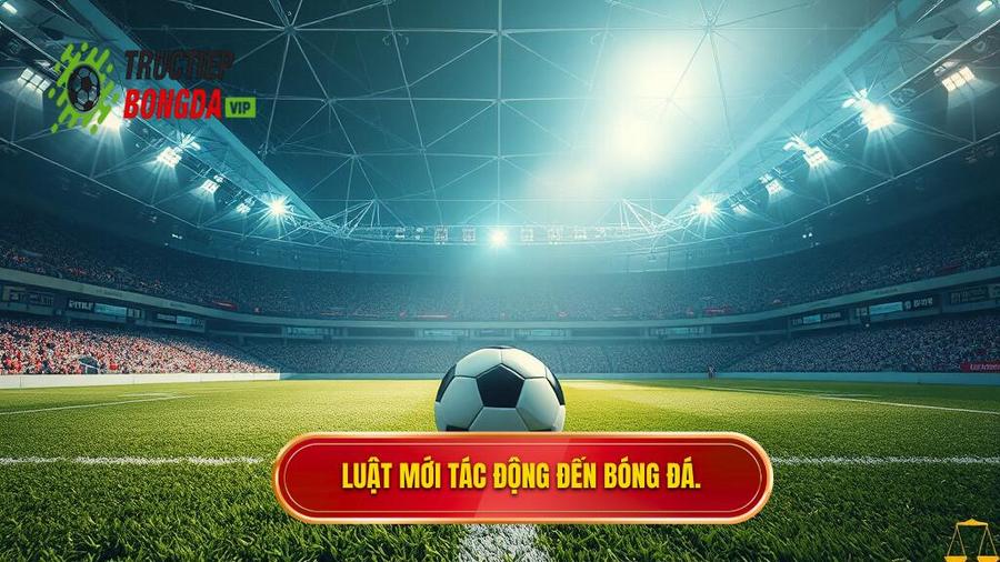 3. Luật mới tác động đến bóng đá.