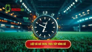 Luật bù giờ 2026_ TRỰC TIẾP BÓNG ĐÁ