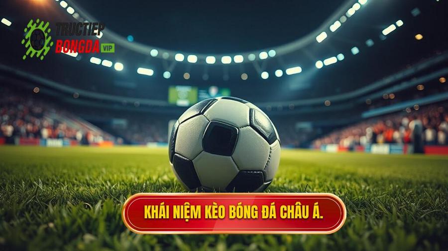 Kèo bóng đá Châu Á là gì? Bản chất và ý nghĩa
