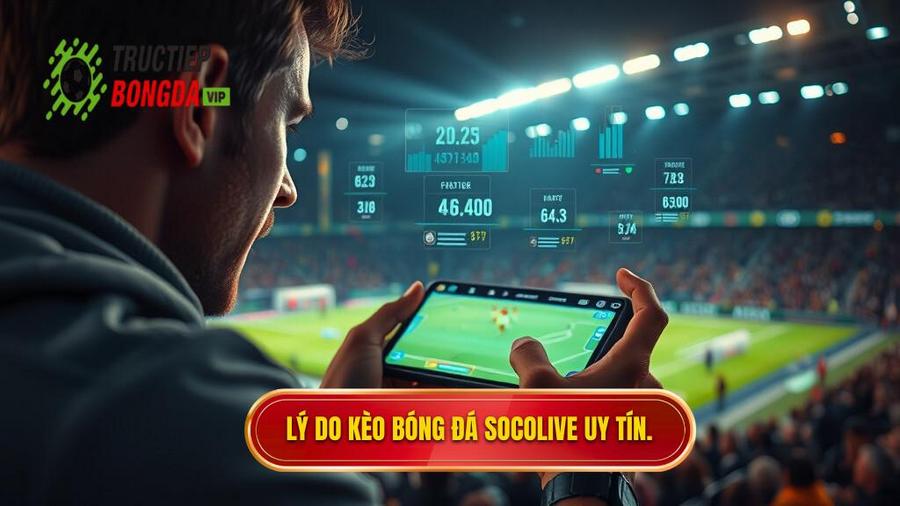 Tại sao kèo bóng đá Socolive lại được giới cá độ tin dùng?