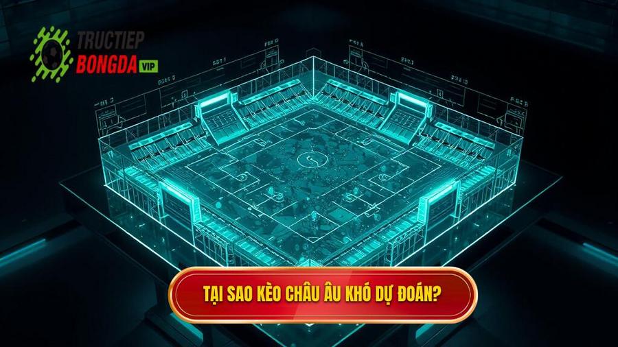Phân tích đa chiều: Tại sao kèo bóng đá Châu Âu lại khó đoán hơn bạn tưởng?