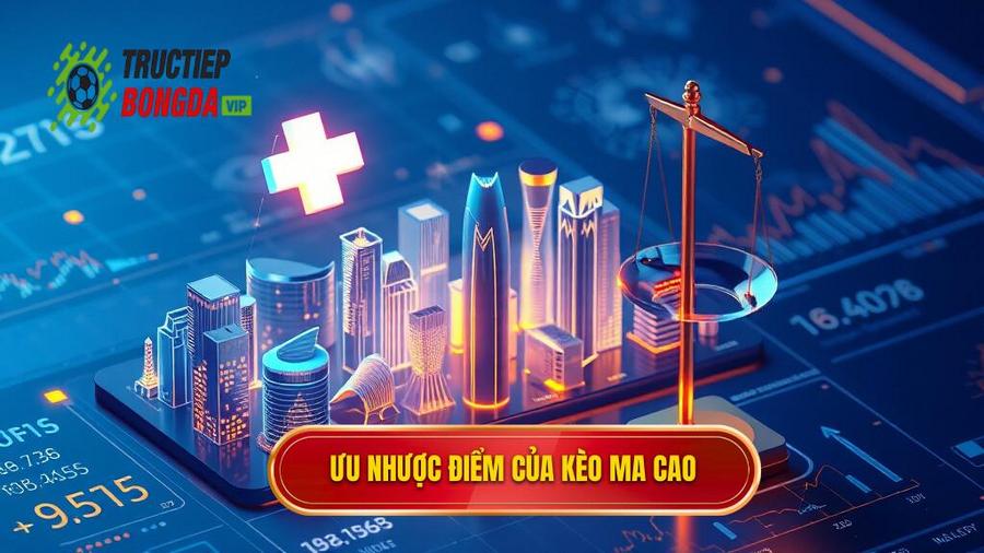 Phân tích đa chiều: Ưu và nhược điểm của kèo Ma Cao