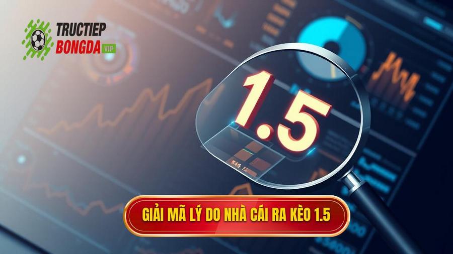 Phân tích đa chiều: Tại sao nhà cái lại đưa ra tỷ lệ 1.5?
