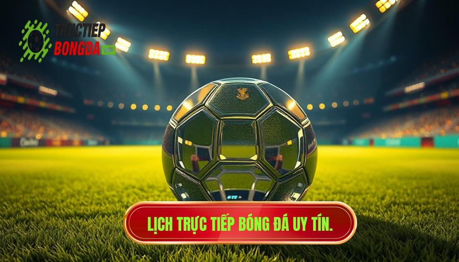 Lịch Trực Tiếp Bóng Đá Hôm Nay: Cập Nhật Nhanh Và Chính Xác Nhất