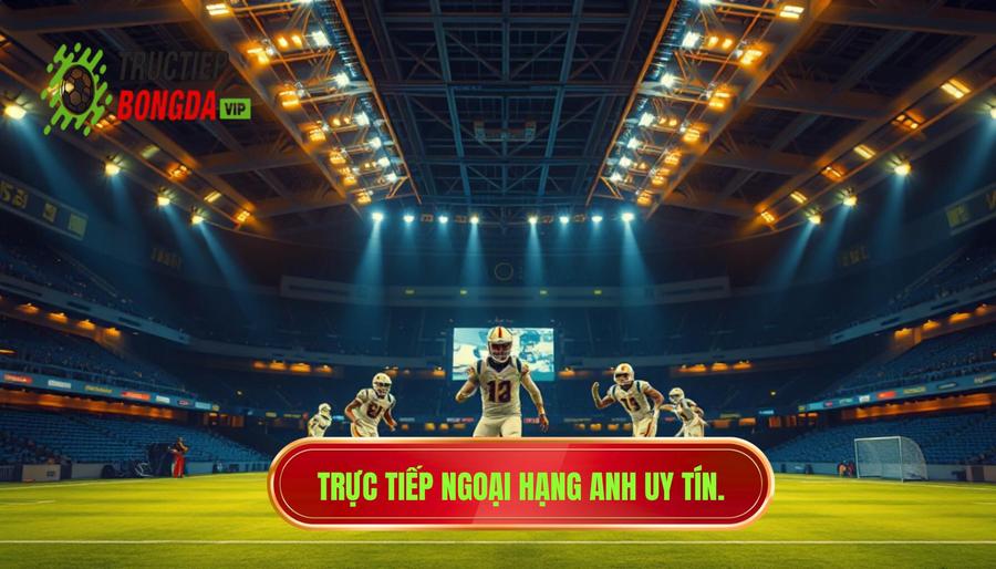 Trực tiếp Ngoại hạng Anh hôm nay: Trải nghiệm bóng đá đỉnh cao tại frontdelest.com